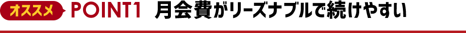 オススメPOINT1 月会費がリーズナブルで続けやすい