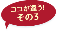 ここが違う！その1